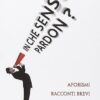 In che senso pardon? Aforismi, racconti brevi, metafore