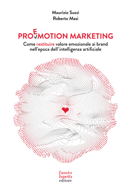 PROEMOTION MARKETING. Come restituire valore emozionale ai brand nell'epoca dell'intelligenza artificiale.